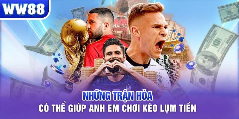 Những trận hòa có thể giúp anh em chơi kèo lụm tiền