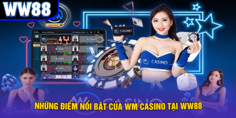 Những Điểm Nổi Bật Của WM Casino Tại WW88