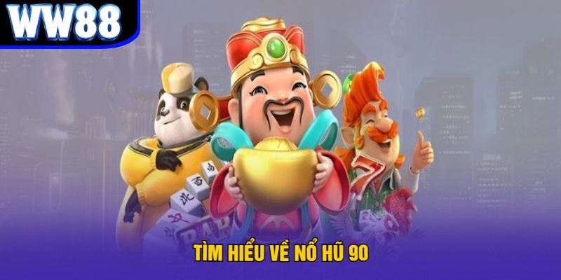 Tìm Hiểu Về Nổ Hũ 90
