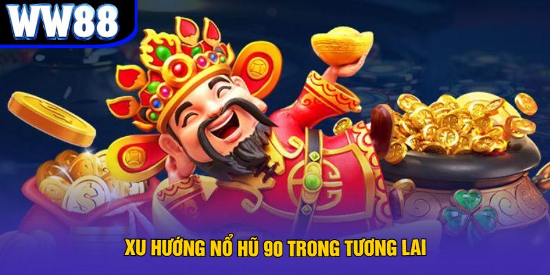 Xu Hướng Nổ Hũ 90 Trong Tương Lai