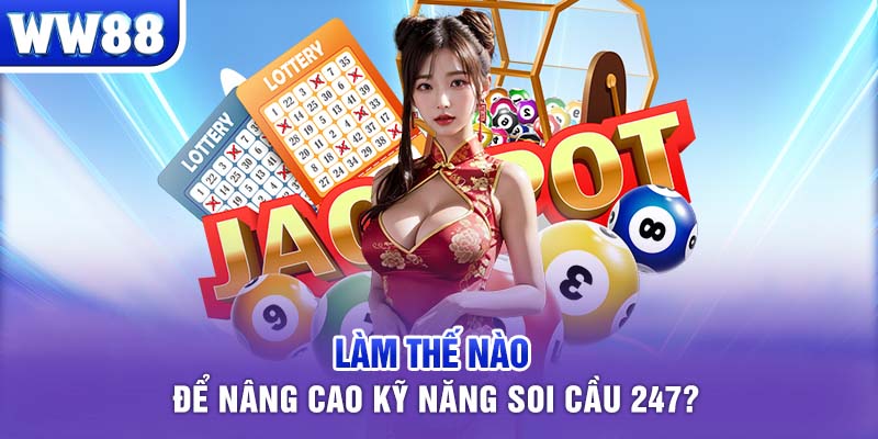 Làm thế nào để nâng cao kỹ năng soi cầu 247?